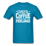 Careful I Drink Coffee Stronger Than Your Feelings Men's Funny T-Shirt - turquoise