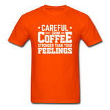 Careful I Drink Coffee Stronger Than Your Feelings Men's Funny T-Shirt - orange