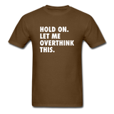 Hold On Let Me Overthink This Men's Funny T-Shirt - brown