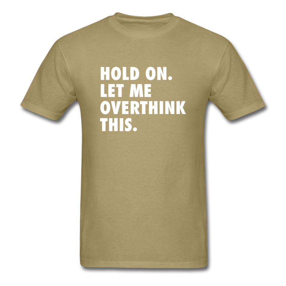 Hold On Let Me Overthink This Men's Funny T-Shirt - khaki