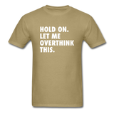 Hold On Let Me Overthink This Men's Funny T-Shirt - khaki