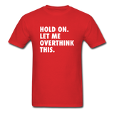 Hold On Let Me Overthink This Men's Funny T-Shirt - red