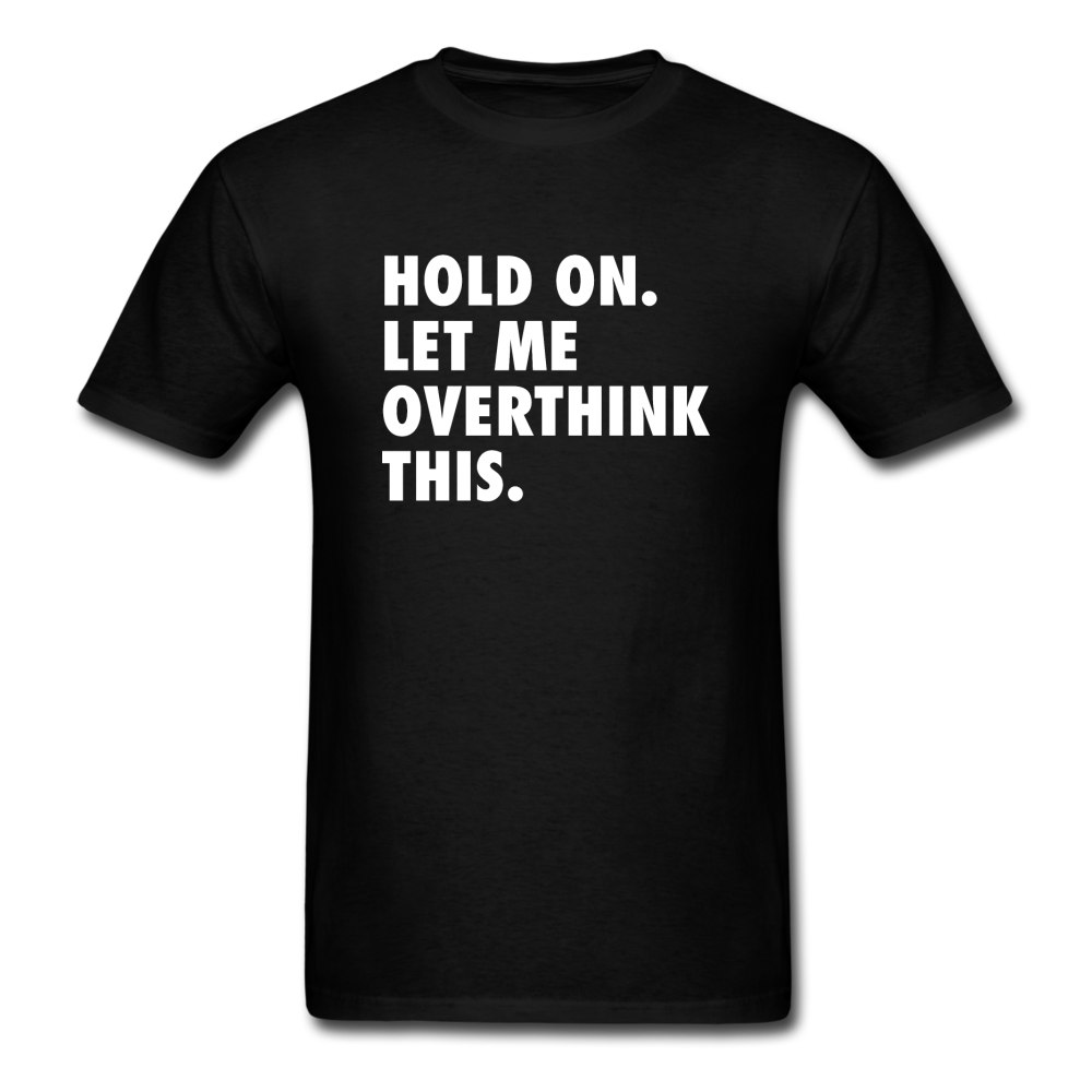 Hold On Let Me Overthink This Men's Funny T-Shirt - black