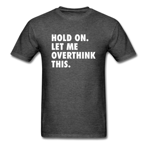 Hold On Let Me Overthink This Men's Funny T-Shirt - heather black