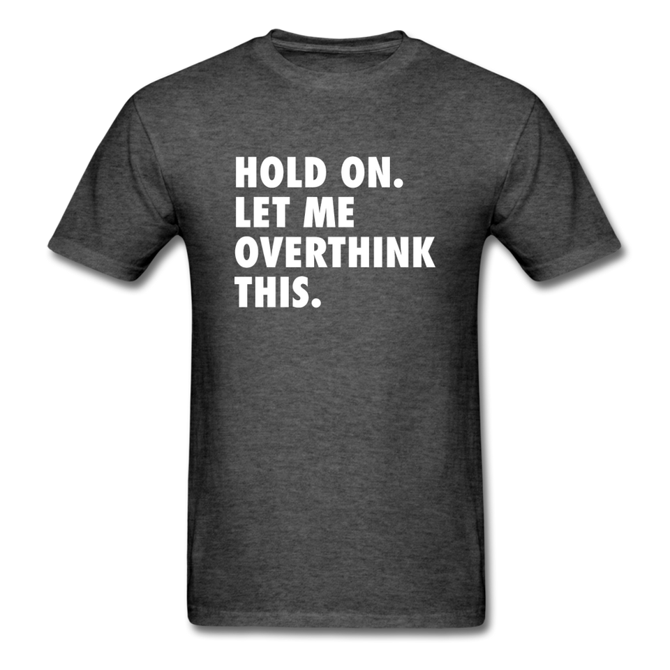 Hold On Let Me Overthink This Men's Funny T-Shirt - heather black