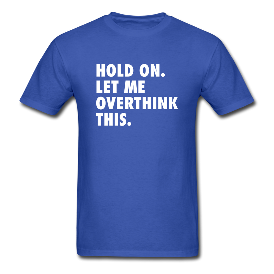 Hold On Let Me Overthink This Men's Funny T-Shirt - royal blue