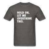 Hold On Let Me Overthink This Men's Funny T-Shirt - charcoal