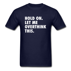 Hold On Let Me Overthink This Men's Funny T-Shirt - navy