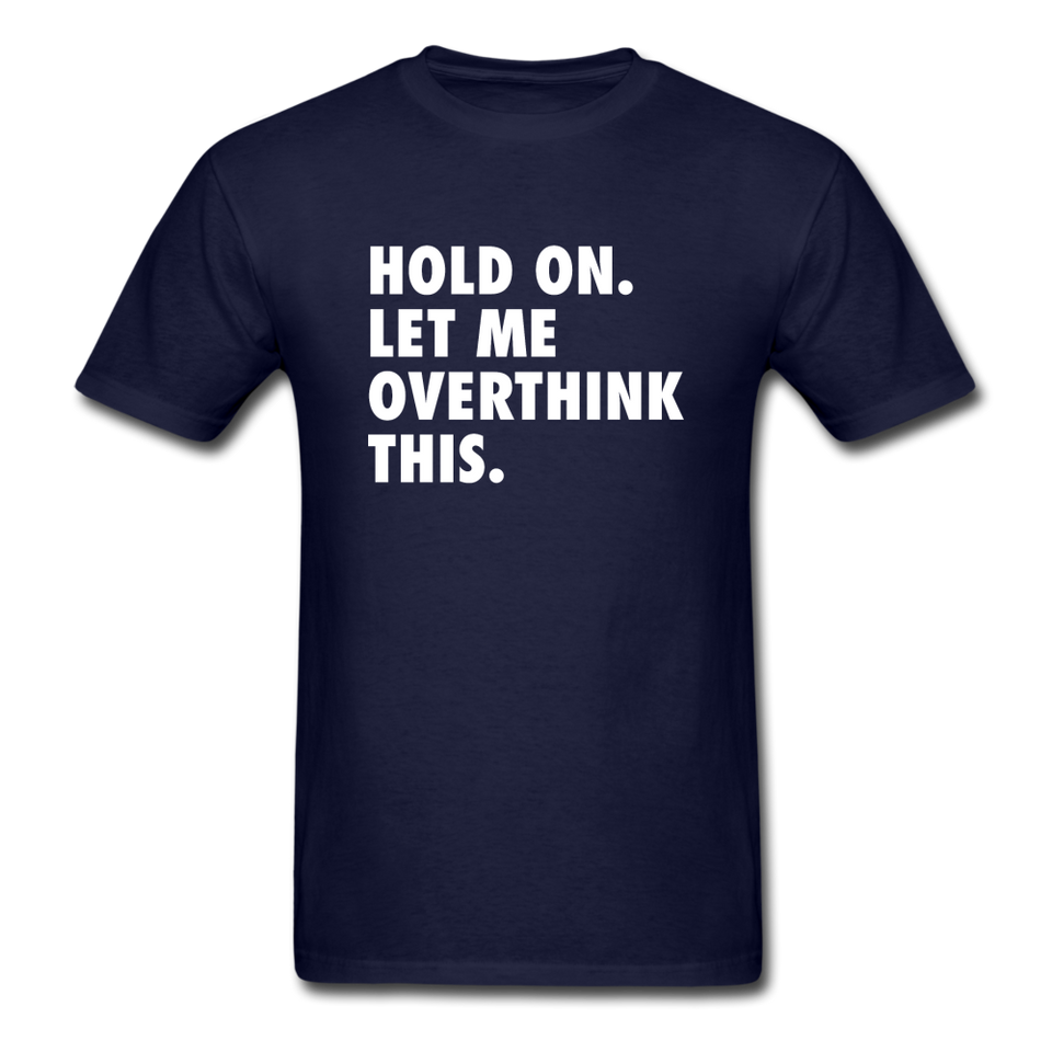 Hold On Let Me Overthink This Men's Funny T-Shirt - navy