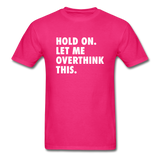 Hold On Let Me Overthink This Men's Funny T-Shirt - fuchsia