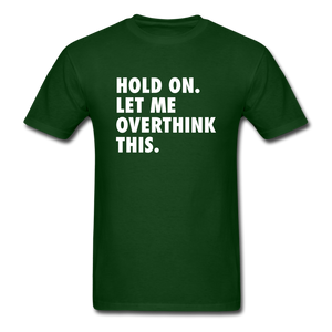 Hold On Let Me Overthink This Men's Funny T-Shirt - forest green