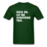 Hold On Let Me Overthink This Men's Funny T-Shirt - forest green