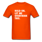 Hold On Let Me Overthink This Men's Funny T-Shirt - orange