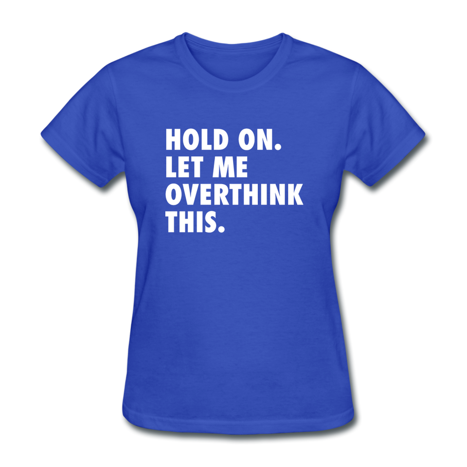 Hold On Let Me Overthink This Women's Funny T-Shirt - royal blue