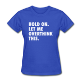 Hold On Let Me Overthink This Women's Funny T-Shirt - royal blue