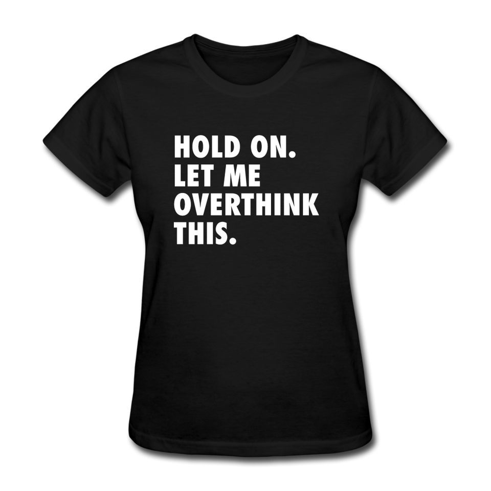 Hold On Let Me Overthink This Women's Funny T-Shirt - black