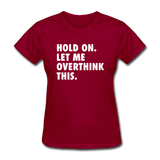 Hold On Let Me Overthink This Women's Funny T-Shirt - dark red