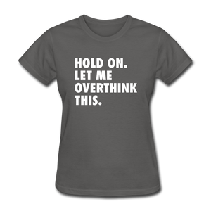 Hold On Let Me Overthink This Women's Funny T-Shirt - charcoal