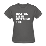 Hold On Let Me Overthink This Women's Funny T-Shirt - charcoal