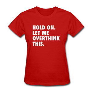 Hold On Let Me Overthink This Women's Funny T-Shirt - red