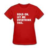 Hold On Let Me Overthink This Women's Funny T-Shirt - red