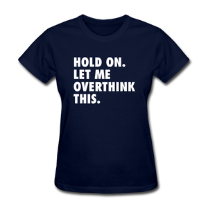 Hold On Let Me Overthink This Women's Funny T-Shirt - navy