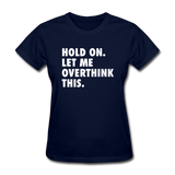 Hold On Let Me Overthink This Women's Funny T-Shirt - navy