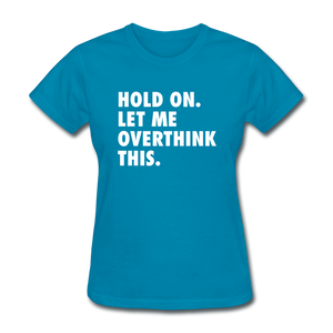Hold On Let Me Overthink This Women's Funny T-Shirt - turquoise