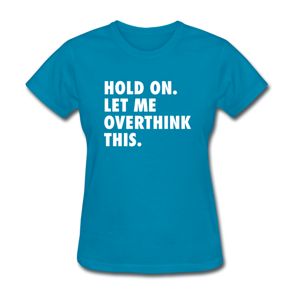 Hold On Let Me Overthink This Women's Funny T-Shirt - turquoise