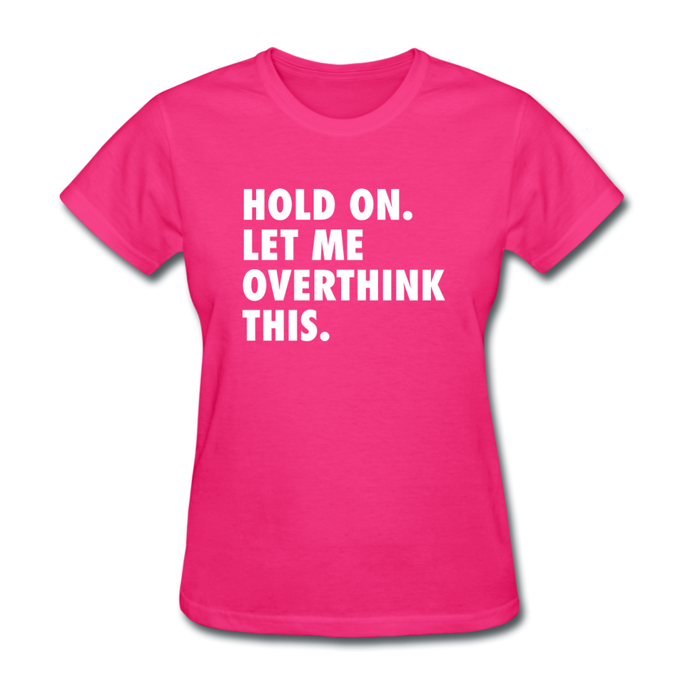 Hold On Let Me Overthink This Women's Funny T-Shirt - fuchsia
