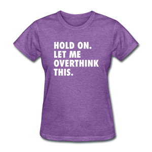 Hold On Let Me Overthink This Women's Funny T-Shirt - purple heather