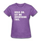 Hold On Let Me Overthink This Women's Funny T-Shirt - purple heather