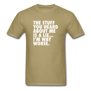 The Stuff You Heard About Me Is A Lie I'm Way Worse Men's Funny T-Shirt - khaki