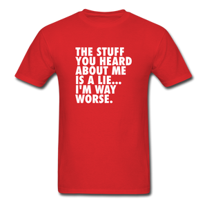 The Stuff You Heard About Me Is A Lie I'm Way Worse Men's Funny T-Shirt - red