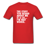 The Stuff You Heard About Me Is A Lie I'm Way Worse Men's Funny T-Shirt - red