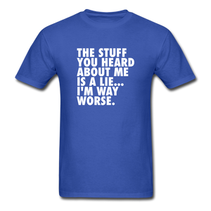 The Stuff You Heard About Me Is A Lie I'm Way Worse Men's Funny T-Shirt - royal blue