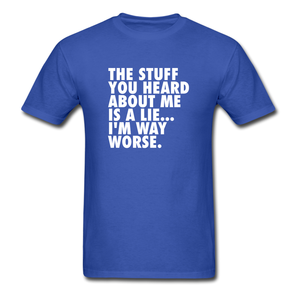 The Stuff You Heard About Me Is A Lie I'm Way Worse Men's Funny T-Shirt - royal blue