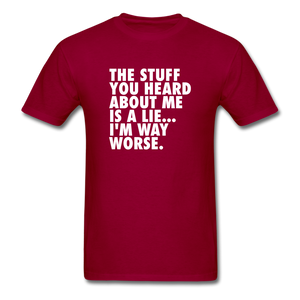The Stuff You Heard About Me Is A Lie I'm Way Worse Men's Funny T-Shirt - dark red