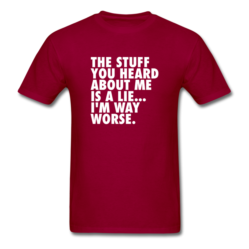 The Stuff You Heard About Me Is A Lie I'm Way Worse Men's Funny T-Shirt - dark red