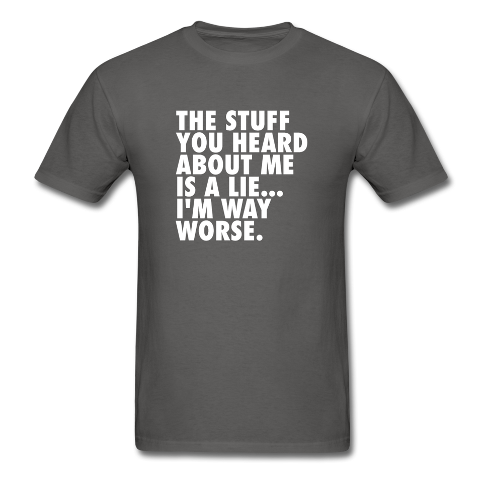 The Stuff You Heard About Me Is A Lie I'm Way Worse Men's Funny T-Shirt - charcoal