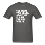 The Stuff You Heard About Me Is A Lie I'm Way Worse Men's Funny T-Shirt - charcoal