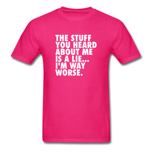 The Stuff You Heard About Me Is A Lie I'm Way Worse Men's Funny T-Shirt - fuchsia