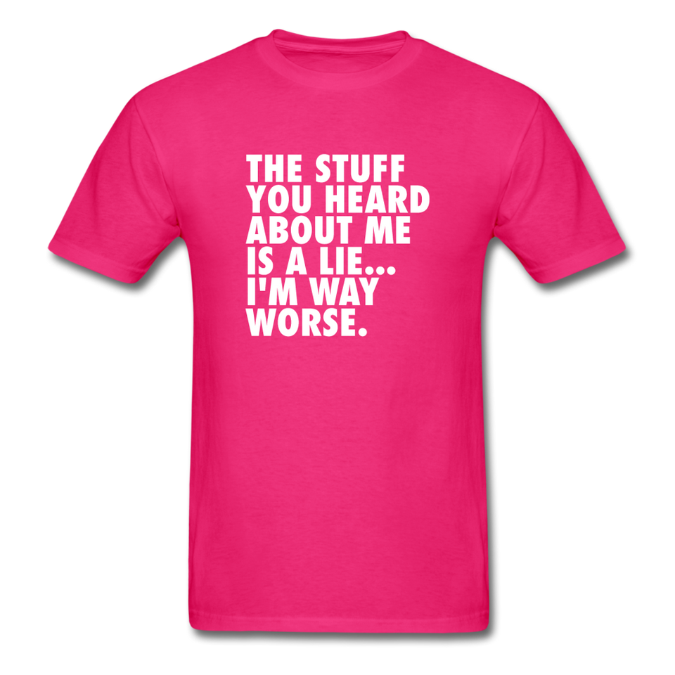The Stuff You Heard About Me Is A Lie I'm Way Worse Men's Funny T-Shirt - fuchsia