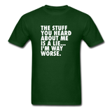 The Stuff You Heard About Me Is A Lie I'm Way Worse Men's Funny T-Shirt - forest green