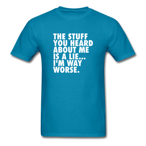 The Stuff You Heard About Me Is A Lie I'm Way Worse Men's Funny T-Shirt - turquoise