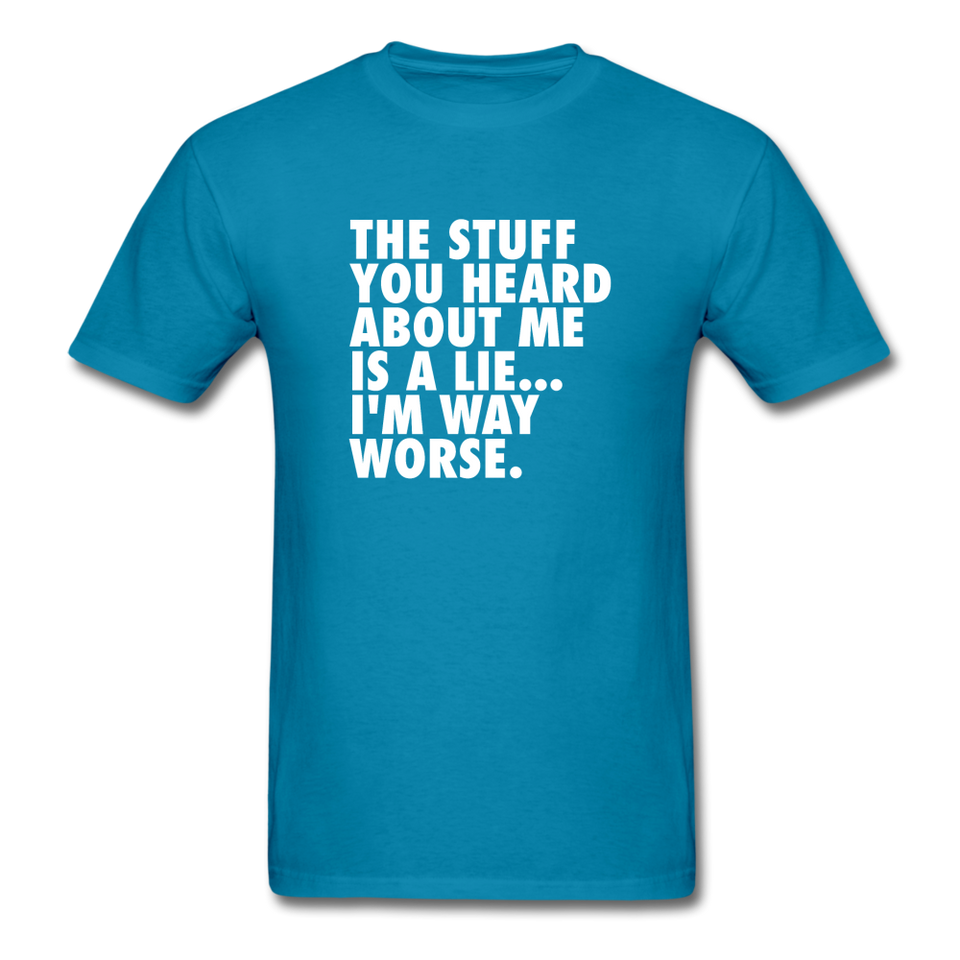 The Stuff You Heard About Me Is A Lie I'm Way Worse Men's Funny T-Shirt - turquoise