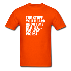 The Stuff You Heard About Me Is A Lie I'm Way Worse Men's Funny T-Shirt - orange