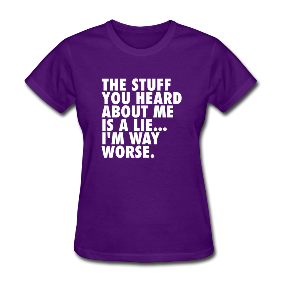 The Stuff You Heard About Me Is A Lie I'm Way Worse Women's Funny T-Shirt - purple
