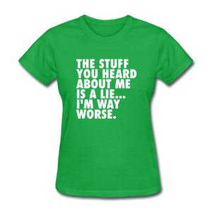 The Stuff You Heard About Me Is A Lie I'm Way Worse Women's Funny T-Shirt - bright green