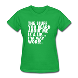 The Stuff You Heard About Me Is A Lie I'm Way Worse Women's Funny T-Shirt - bright green